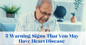 5 Warning Signs That You May Have Heart Disease